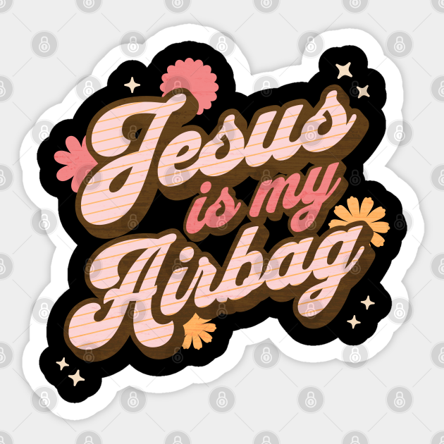 Jesus is my airbag Jesus Is My Airbag Sticker TeePublic